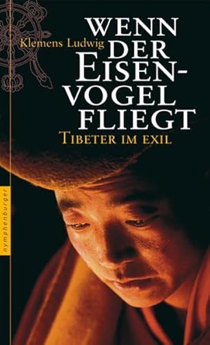 Wenn der Eisenvogel fliegt: Tibeter im Exil